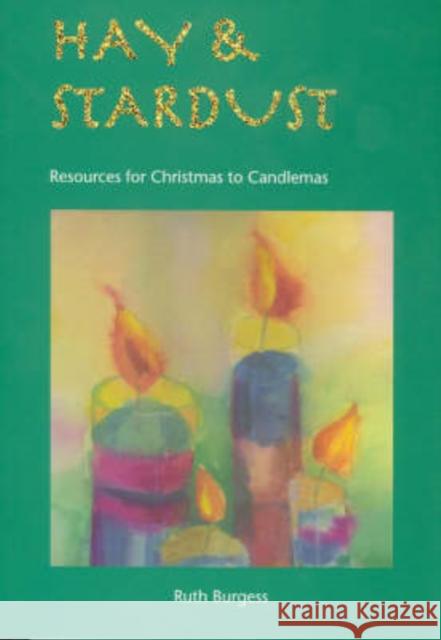 Hay and Stardust: Resources for Christmas to Candlemas Ruth Burgess 9781905010004