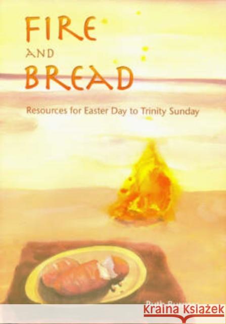 Fire and Bread: Resources for Eastertide Ruth Burgess 9781905010301