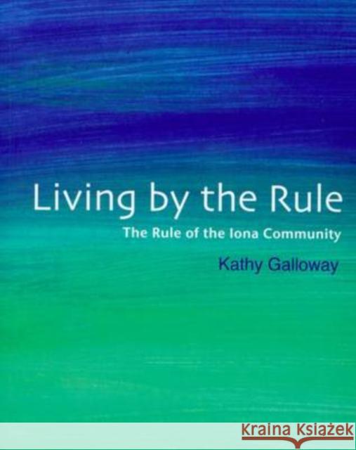 Living by the Rule: The Rule of the Iona Community Kathy Galloway 9781905010653