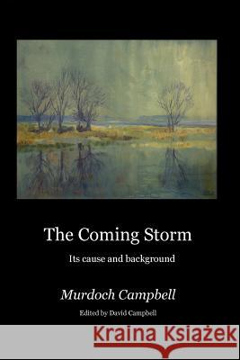 The Coming Storm: Its Cause and Background Murdoch Campbell 9781905022403