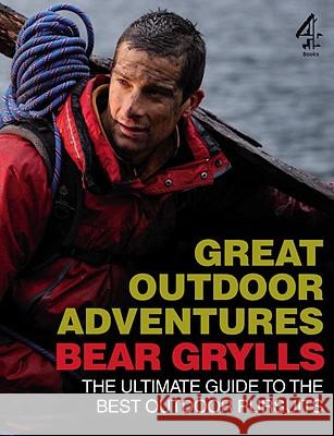 Bear Grylls Great Outdoor Adventures: An Extreme Guide to the Best Outdoor Pursuits Bear Grylls 9781905026524 Transworld Publishers Ltd