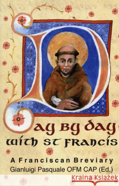 Day by Day with St. Francis: A Franciscan Breviary Saint Francis of Assisi, Gianluigi Pasquale 9781905039166