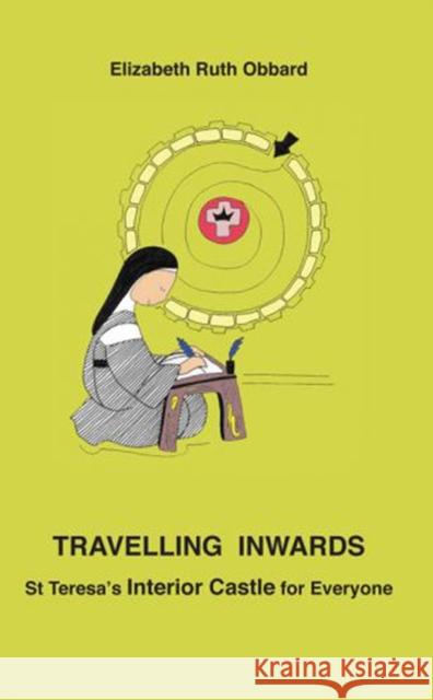 Travelling Inwards: St Teresa's Interior Castle for Everyone Elizabeth Ruth Obbard 9781905039210