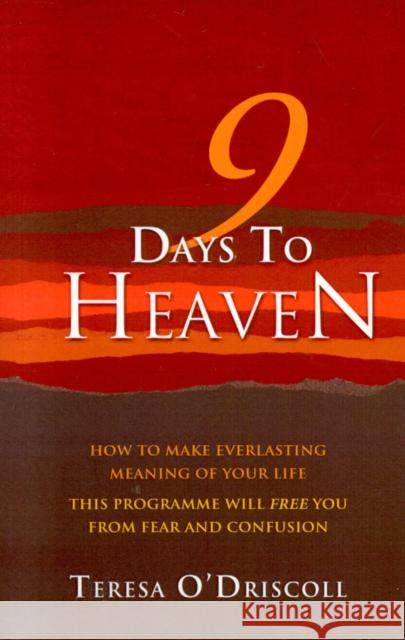9 Days to Heaven - How to make everlasting meaning of your life Teresa O`driscoll 9781905047734 John Hunt Publishing