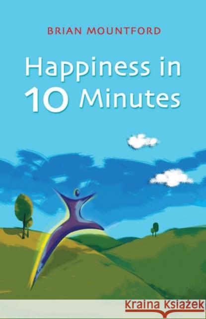 Happiness in 10 Minutes Brian Mountford 9781905047772 John Hunt Publishing