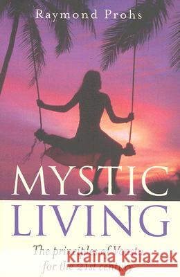 Mystic Living: The Principles of Vaastu for the 21st Century Raymond Prohs 9781905047987 O Books