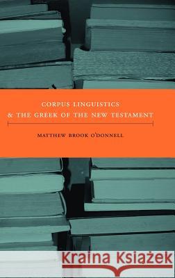 Corpus Linguistics and the Greek of the New Testament Matthew Brook O'Donnell 9781905048113