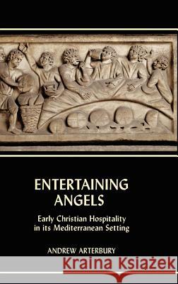 Entertaining Angels: Early Christian Hospitality in Its Mediterranean Setting Andrew Arterbury 9781905048212 Sheffield Phoenix Press