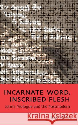 Incarnate Word, Inscribed Flesh: John's Prologue and the Postmodern Ela Nutu 9781905048250 Sheffield Phoenix Press