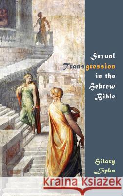 Sexual Transgression in the Hebrew Bible Hilary Lipka 9781905048342