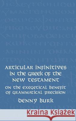 Articular Infinitives in the Greek of the New Testament: On the Exegetical Benefit of Grammatical Precision Burk, Denny 9781905048410
