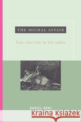 The Michal Affair: From Zimri-Lim to the Rabbis Bodi, Daniel 9781905048748