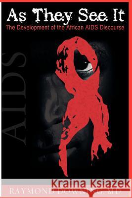 As They See It: The Development of the African AIDS Discourse Downing, Raymond 9781905068074