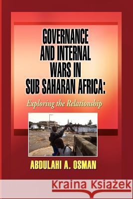 Governance and Internal Wars in Sub-Saharan Africa: Exploring the Relationship Osman, Abdulahi A. 9781905068531 Adonis & Abbey Publishers