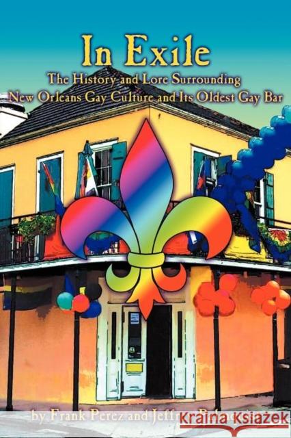 In Exile: The History and Lore Surrounding New Orleans Gay Culture and Its Oldest Gay Bar Perez, Frank 9781905091997 Logical-Lust