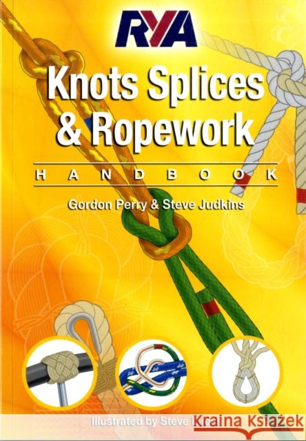 RYA Knots, Splices and Ropework Handbook Perry Gordon, Steve Judkins, Steve Lucas 9781905104758