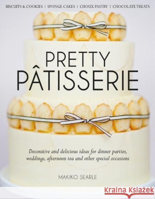 Pretty Patisserie: Decorative and Delicious Ideas for Dinner Parties, Weddings, Afternoon Tea and Other Special Occasions Searle, Makiko 9781905113392