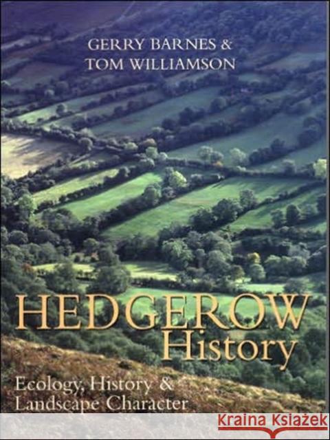 Hedgerow History: Ecology, History and Landscape Character Gerry Barnes, Tom Williamson 9781905119042 Windgather Press