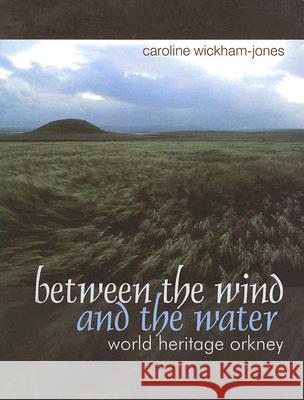 Between the Wind and the Water: World Heritage Orkney Caroline Wickham-Jones 9781905119066