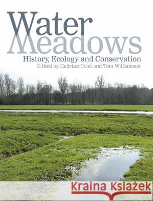 Water Meadows: History, Ecology and Conservation Hadrian Cook Tom Williamson 9781905119127 Windgather Press