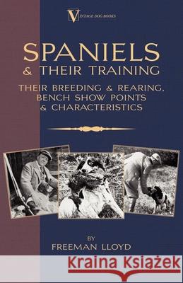 Spaniels And Their Training - Their Breeding And Rearing, Bench Show Points And Characteristics (A Vintage Dog Books Breed Classic) Freeman Lloyd 9781905124190 Vintage Dog Books