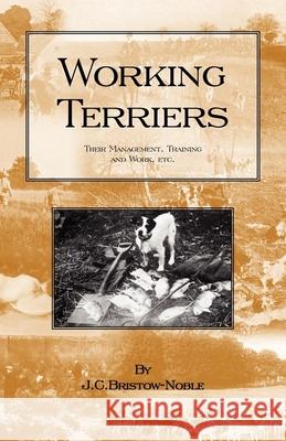 Working Terriers - Their Management, Training and Work, Etc. (History of Hunting Series -Terrier Dogs) Bristow-Noble, J. C. 9781905124336 Read Country Books