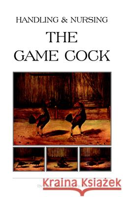 Handling and Nursing the Game Cock (History of Cockfighting Series) PH. B. A. C. Dingwall 9781905124374 