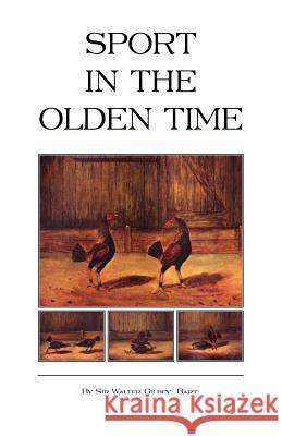 Sport in the Olden Time (History of Cockfighting Series) Gilbey, Walter Bart 9781905124633