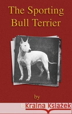 The Sporting Bull Terrier (Vintage Dog Books Breed Classic - American Pit Bull Terrier) Eugene Glass 9781905124794 Read Books