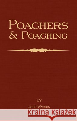 Poachers and Poaching - Knowledge Never Learned in Schools John Watson 9781905124817