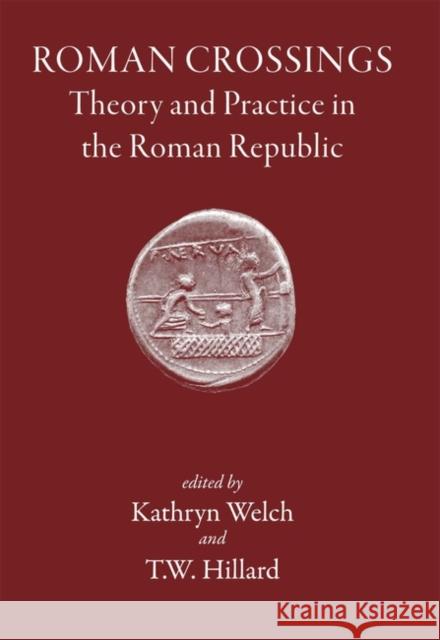 Roman Crossings: Theory and Practice in the Roman Republic Kathryn Welch, T.W. Hillard 9781905125005 Classical Press of Wales