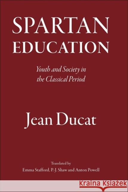 Spartan Education: Youth and Society in the Classical Period Jean Ducat Emma Stafford P. J. Shaw 9781905125074 Classical Press of Wales