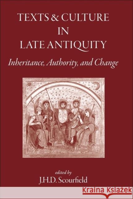 Texts and Culture in Late Antiquity: Inheritance, Authority, and Change Scourfield, J. H. 9781905125173 Classical Press of Wales