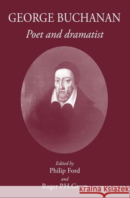George Buchanan: Poet and Dramatist Ford, Philip 9781905125364 Classical Press of Wales