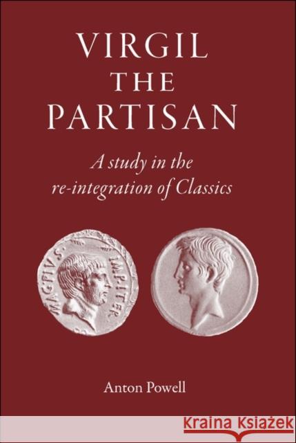 Virgil the Partisan: A Study in the Re-Integration of Classics Anton Powell 9781905125548