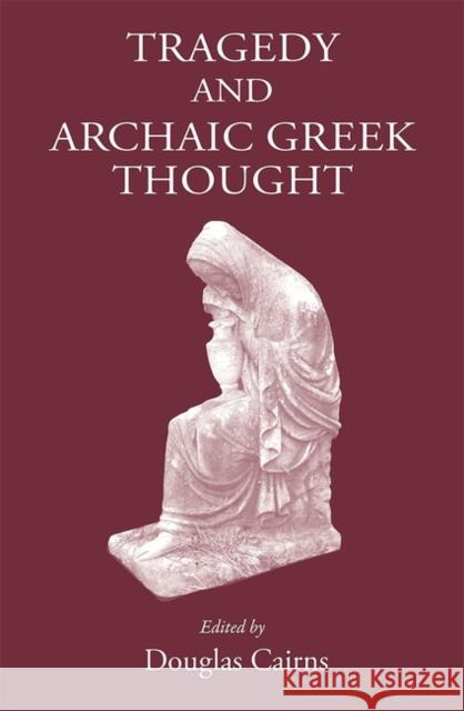 Tragedy and Archaic Greek Thought D. L. Cairns 9781905125579 Classical Press of Wales