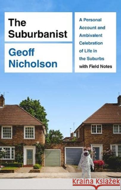 The Suburbanist: A Personal Account and Ambivalent Celebration of Life in the Suburbs with Field Notes Geoff Nicholson 9781905128327