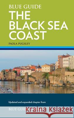 Blue Guide the Black Sea Coast: A Guide to the Pontic Provinces of Turkey Paola Pugsley 9781905131815 Blue Guides