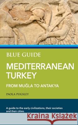 Blue Guide Mediterranean Turkey: From Muğla to Antakya Pugsley, Paola 9781905131884 Blue Guides Limited of London