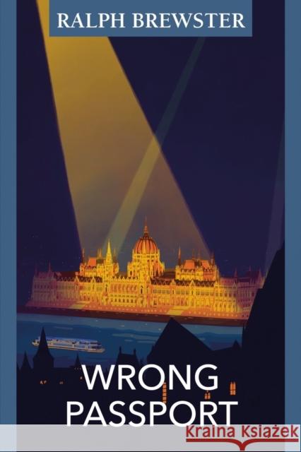 Wrong Passport: Adventures in Wartime Hungary Ralph Brewster 9781905131921 Blue Guides