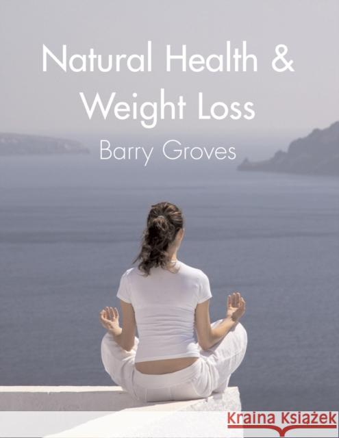 Natural Health and Weight Loss Barry Groves 9781905140152