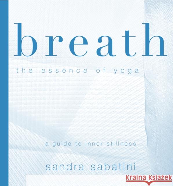 Breath: The Essence of Yoga Sandra Sabatini 9781905177097 Pinter & Martin Ltd.