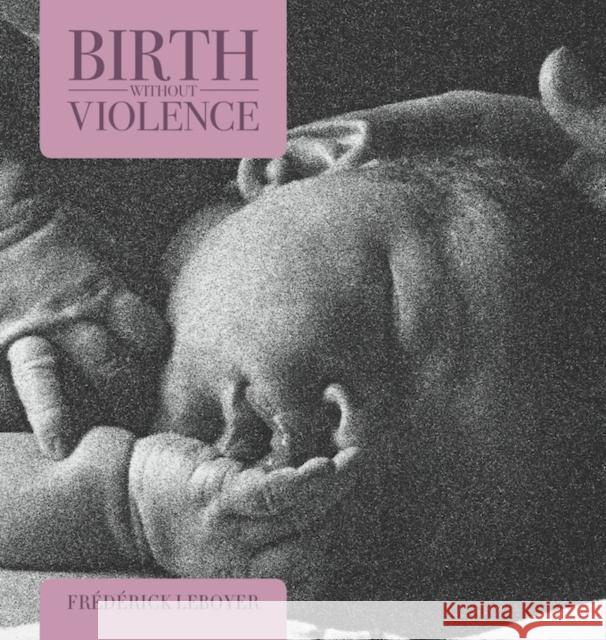 Birth without Violence Frederick Leboyer 9781905177301