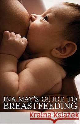 Ina May's Guide to Breastfeeding Ina May Gaskin 9781905177332 Pinter & Martin Ltd.