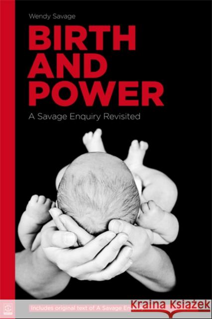 Birth and Power: A Savage Enquiry Revisited Wendy Savage 9781905177370