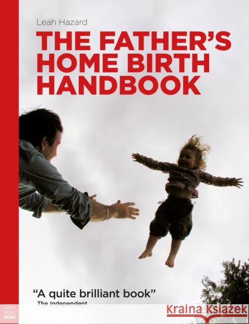 The Father's Home Birth Handbook Leah Hazard 9781905177509