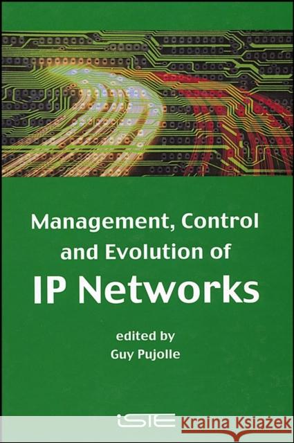 Management, Control and Evolution of IP Networks Guy Pujolle 9781905209477 Wiley-Iste