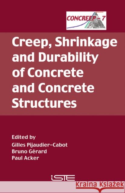 Creep, Shrinkage and Durability of Concrete and Concrete Structures: Concreep 7 Pijaudier-Cabot, Gilles 9781905209507 Iste/Hermes Science Publishing