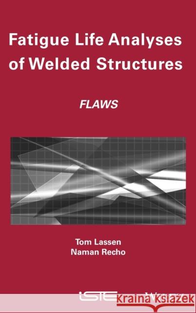 Fatigue Life Analyses of Welded Structures: Flaws Lassen, Tom 9781905209545 Iste Publishing Company