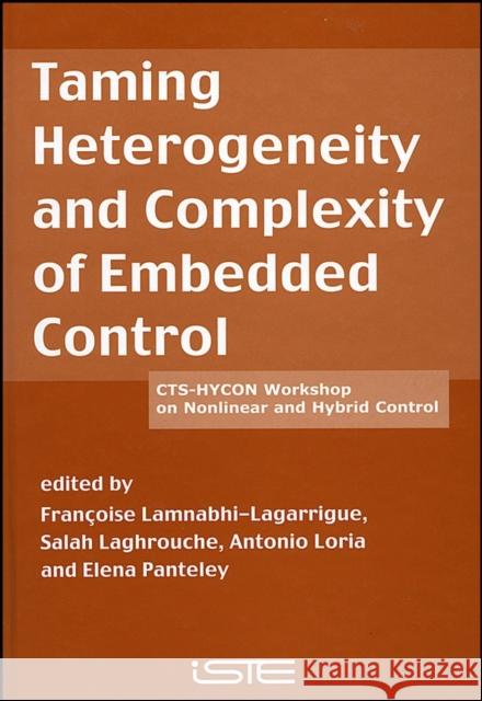 Taming Heterogeneity and Complexity of Embedded Control Francoise Lamnabhi-Lagarr Antoni Elena Panteley Francoise Lamnabhi-Lagarrigue 9781905209651 Iste Publishing Company